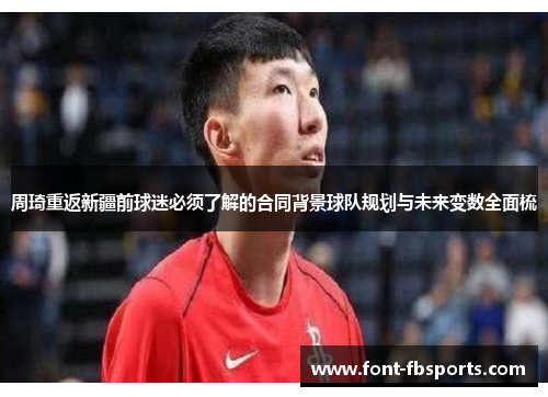 周琦重返新疆前球迷必须了解的合同背景球队规划与未来变数全面梳 周琦重返新疆前球迷必须了解的合同背景球队规划与未来变数全面梳