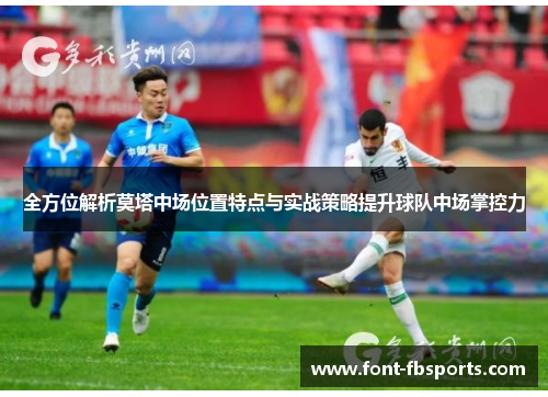 全方位解析莫塔中场位置特点与实战策略提升球队中场掌控力