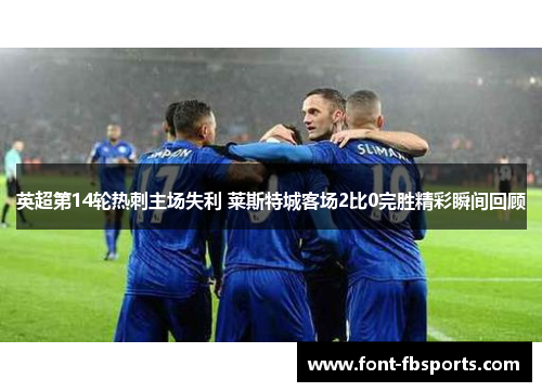 英超第14轮热刺主场失利 莱斯特城客场2比0完胜精彩瞬间回顾