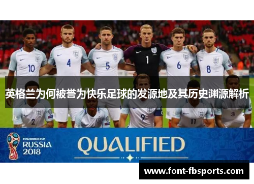 英格兰为何被誉为快乐足球的发源地及其历史渊源解析