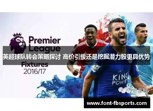 英超球队转会策略探讨 高价引援还是挖掘潜力股更具优势