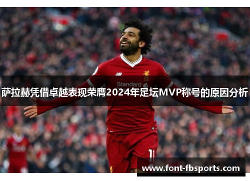 萨拉赫凭借卓越表现荣膺2024年足坛MVP称号的原因分析