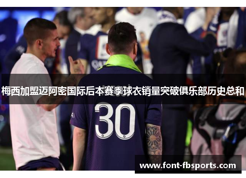 梅西加盟迈阿密国际后本赛季球衣销量突破俱乐部历史总和 梅西加盟迈阿密国际后本赛季球衣销量突破俱乐部历史总和