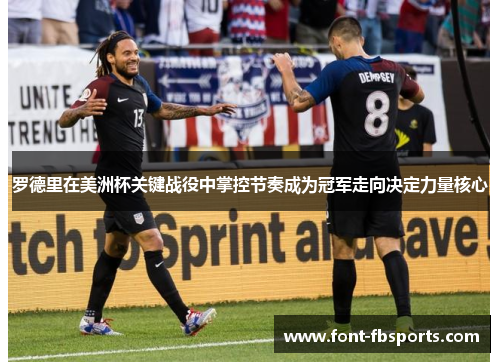 罗德里在美洲杯关键战役中掌控节奏成为冠军走向决定力量核心 罗德里在美洲杯关键战役中掌控节奏成为冠军走向决定力量核心