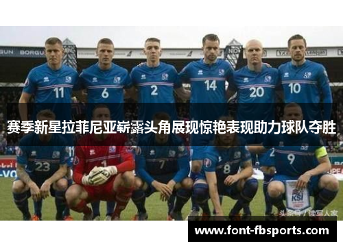 赛季新星拉菲尼亚崭露头角展现惊艳表现助力球队夺胜