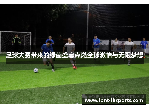 足球大赛带来的绿茵盛宴点燃全球激情与无限梦想