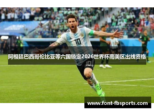 阿根廷巴西哥伦比亚等六国锁定2026世界杯南美区出线资格